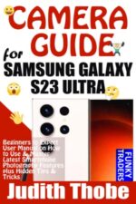CAMERA GUIDE for SAMSUNG GALAXY S23 ULTRA: Beginners to Expert User Manual on How to Use & Master Latest Smartphone Photography Features plus Hidden Tips & Tricks (Samsung by Funky Traders)
