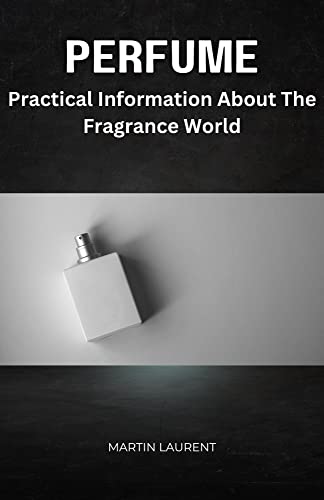 Perfume: Practical Information About The Fragrance World