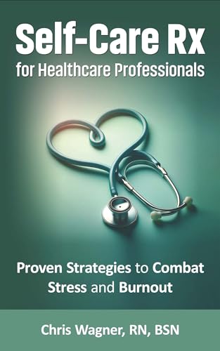 Self-Care Rx for Healthcare Professionals: Proven Strategies to Combat Stress and Burnout